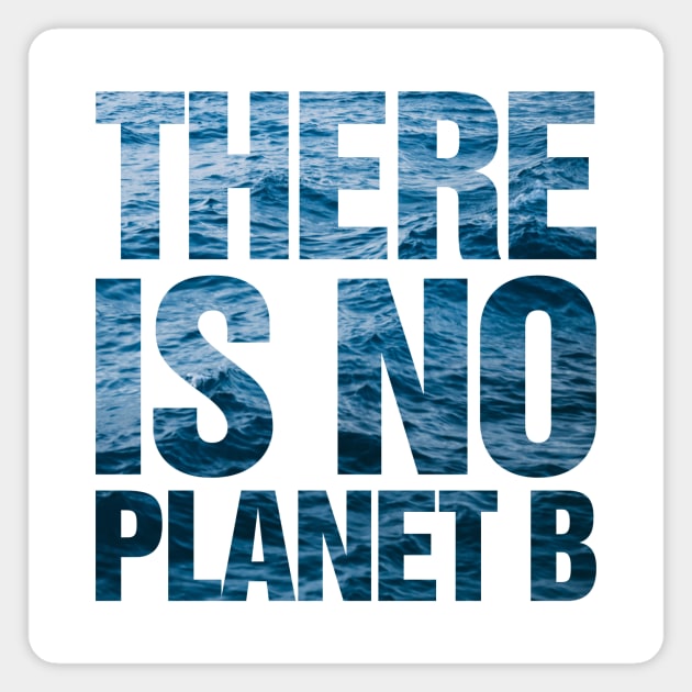 There Is No Planet B Ocean Magnet by TeeTime